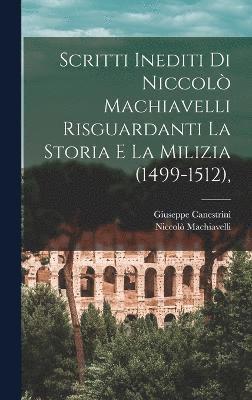Scritti Inediti Di Niccol Machiavelli Risguardanti La Storia E La Milizia (1499-1512), 1