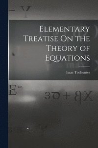 bokomslag Elementary Treatise On the Theory of Equations