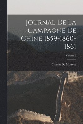 Journal De La Campagne De Chine 1859-1860-1861; Volume 2 1