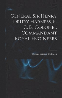General Sir Henry Drury Harness, K. C. B., Colonel Commandant Royal Engineers