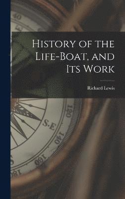 History of the Life-Boat, and Its Work 1