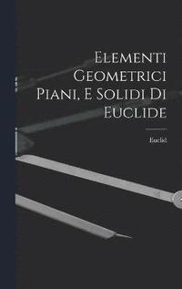 bokomslag Elementi Geometrici Piani, E Solidi Di Euclide