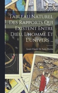bokomslag Tableau Naturel Des Rapports Qui Existent Entre Dieu, L'homme Et L'univers ...