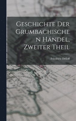 Geschichte Der Grumbachischen Händel, Zweiter Theil