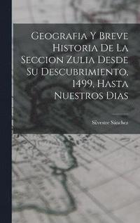 bokomslag Geografia Y Breve Historia De La Seccion Zulia Desde Su Descubrimiento, 1499, Hasta Nuestros Dias