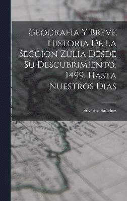 Silvestre Sánchez - Geografia Y Breve Historia De La Seccion Zulia Desde Su Descubrimiento, 1499, Hasta Nuestros Dias, Inbunden