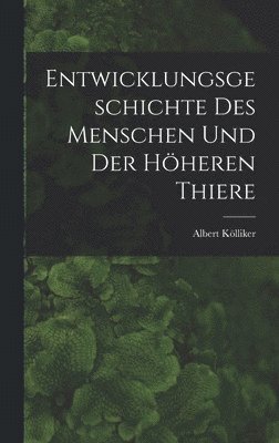 Entwicklungsgeschichte Des Menschen Und Der Höheren Thiere