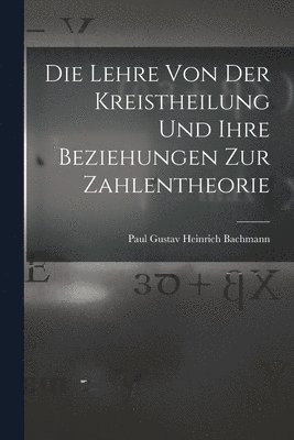 Lehre Von Der Kreistheilung Und Ihre Beziehungen Zur Zahlentheorie