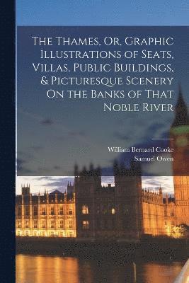 bokomslag Thames, Or, Graphic Illustrations of Seats, Villas, Public Buildings, & Picturesque Scenery On the Banks of That Noble River