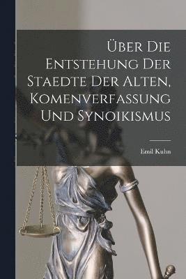 ber die Entstehung der Staedte der Alten, Komenverfassung und Synoikismus 1