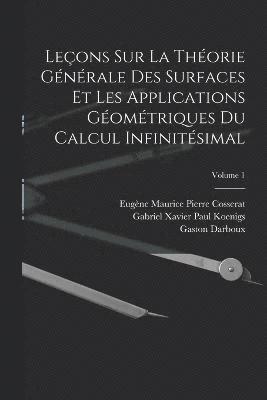 Leons Sur La Thorie Gnrale Des Surfaces Et Les Applications Gomtriques Du Calcul Infinitsimal; Volume 1 1