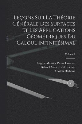 Leçons Sur La Théorie Générale Des Surfaces Et Les Applications Géométriques Du Calcul Infinitésimal; Volume 1