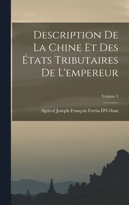 Agricol Joseph François Fortia D'Urban - Description De La Chine Et Des États Tributaires De L'empereur; Volume 2, Inbunden