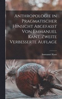 bokomslag Anthropologie in pragmatischer hinsicht abgefasst von Emmanuel Kant, Zweite verbesserte Auflage