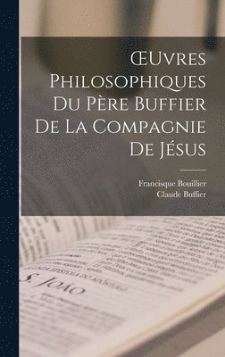 Francisque Bouillier, Claude Buffier - OEuvres Philosophiques Du Père Buffier De La Compagnie De Jésus, Inbunden