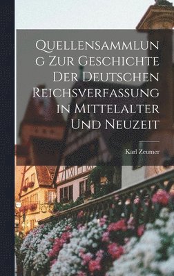 Quellensammlung Zur Geschichte Der Deutschen Reichsverfassung in Mittelalter Und Neuzeit 1