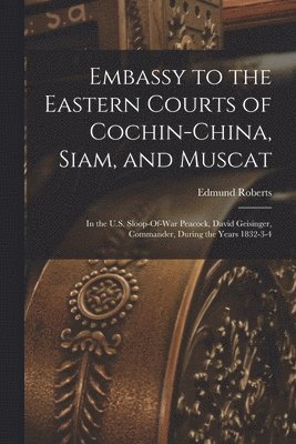 bokomslag Embassy to the Eastern Courts of Cochin-China, Siam, and Muscat