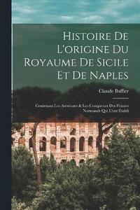 bokomslag Histoire De L'origine Du Royaume De Sicile Et De Naples