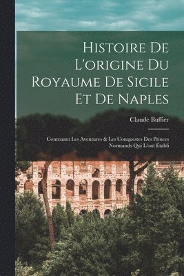 Claude Buffier - Histoire De L'origine Du Royaume De Sicile Et De Naples, Häftad
