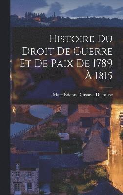 bokomslag Histoire Du Droit De Guerre Et De Paix De 1789  1815