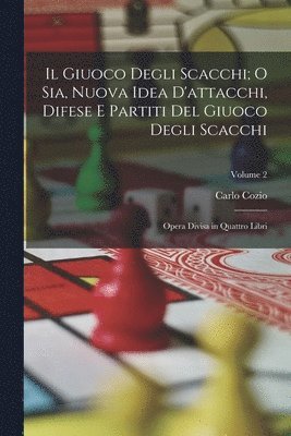 bokomslag Il Giuoco Degli Scacchi; O Sia, Nuova Idea D'attacchi, Difese E Partiti Del Giuoco Degli Scacchi