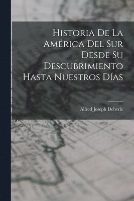 bokomslag Historia De La América Del Sur Desde Su Descubrimiento Hasta Nuestros Días