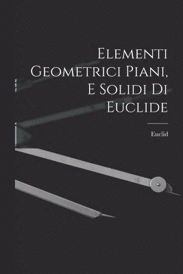 bokomslag Elementi Geometrici Piani, E Solidi Di Euclide