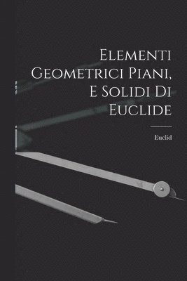 Euclid - Elementi Geometrici Piani, E Solidi Di Euclide, Häftad