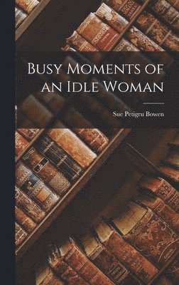 Busy Moments of an Idle Woman