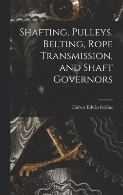 Shafting, Pulleys, Belting, Rope Transmission, and Shaft Governors