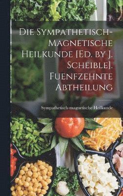 bokomslag Sympathetisch-Magnetische Heilkunde [Ed. by J. Scheible]. Fuenfzehnte Abtheilung