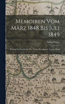 Anton Füster - Memoiren Vom März 1848 Bis Juli 1849, Inbunden