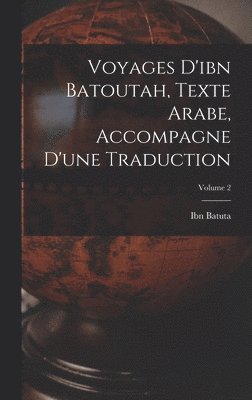 Voyages D'ibn Batoutah, Texte Arabe, Accompagne D'une Traduction; Volume 2 1