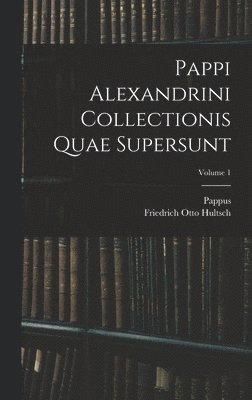 Pappi Alexandrini Collectionis Quae Supersunt; Volume 1 1