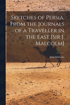 John Malcolm - Sketches of Persia, From the Journals of a Traveller in the East [Sir J. Malcolm], Häftad