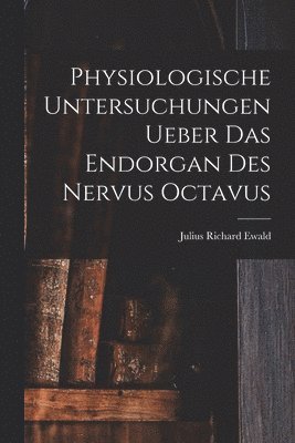 bokomslag Physiologische Untersuchungen Ueber Das Endorgan Des Nervus Octavus