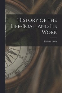 bokomslag History of the Life-Boat, and Its Work