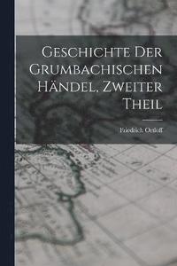 bokomslag Geschichte Der Grumbachischen Hndel, Zweiter Theil