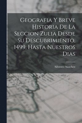 bokomslag Geografia Y Breve Historia De La Seccion Zulia Desde Su Descubrimiento, 1499, Hasta Nuestros Dias