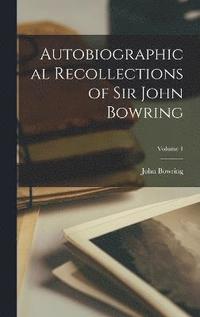 bokomslag Autobiographical Recollections of Sir John Bowring; Volume 1