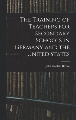 bokomslag The Training of Teachers for Secondary Schools in Germany and the United States