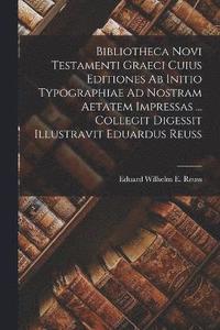 bokomslag Bibliotheca Novi Testamenti Graeci Cuius Editiones Ab Initio Typographiae Ad Nostram Aetatem Impressas ... Collegit Digessit Illustravit Eduardus Reuss