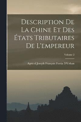 Agricol Joseph François Fortia D'Urban - Description De La Chine Et Des États Tributaires De L'empereur; Volume 2, Häftad