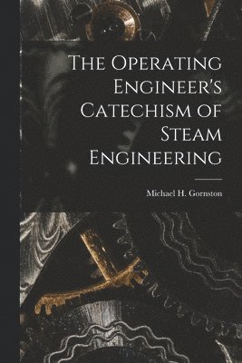 Operating Engineer's Catechism of Steam Engineering 1
