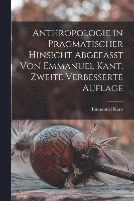 bokomslag Anthropologie in pragmatischer hinsicht abgefasst von Emmanuel Kant, Zweite verbesserte Auflage