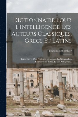 bokomslag Dictionnaire Pour L'intelligence Des Auteurs Classiques, Grecs Et Latins