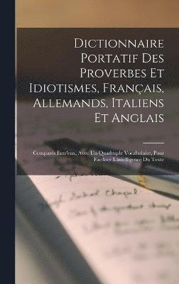 bokomslag Dictionnaire Portatif Des Proverbes Et Idiotismes, Franais, Allemands, Italiens Et Anglais