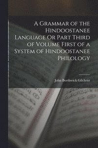 bokomslag A Grammar of the Hindoostanee Language Or Part Third of Volume First of a System of Hindoostanee Philology