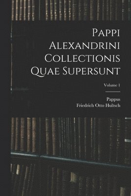 Pappus, Friedrich Otto Hultsch - Pappi Alexandrini Collectionis Quae Supersunt; Volume 1, Häftad