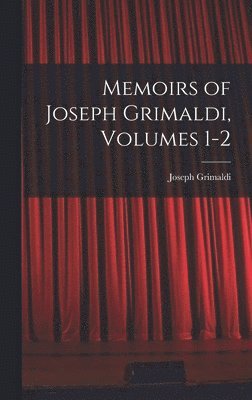 Joseph Grimaldi - Memoirs of Joseph Grimaldi, Volumes 1-2, Inbunden